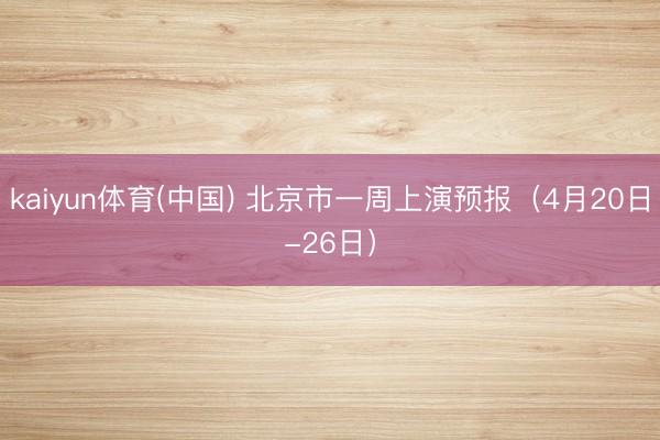 kaiyun体育(中国) 北京市一周上演预报（4月20日-26日）