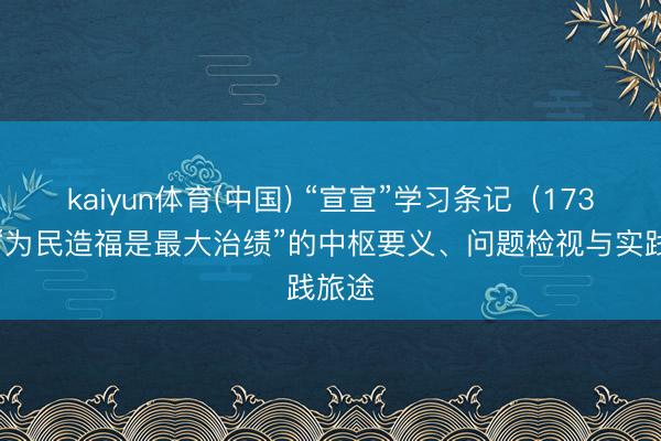kaiyun体育(中国) “宣宣”学习条记(173)丨“为民造福是最大治绩”的中枢要义、问题检视与实践旅途
